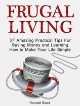 Frugal Living: 37 Amazing Practical Tips For Saving Money and Learning How to Make Your Life Simple
