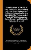 The Pilgrimage of the Life of Man, Englisht by John Lydgate, A.D. 1426, from the French of Guillaume de Deguileville, A.D. 1330, 1355. the Text Ed. by F.J. Furnivall. with Introduction, Notes