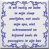 Wijsheden tegeltje met spreuk over Vervoer: Ik wil rustig en kalm in mijn slaap overlijden net zoals mijn opa niet schreeuwend en krijsend zoals de passagiers in zijn bus