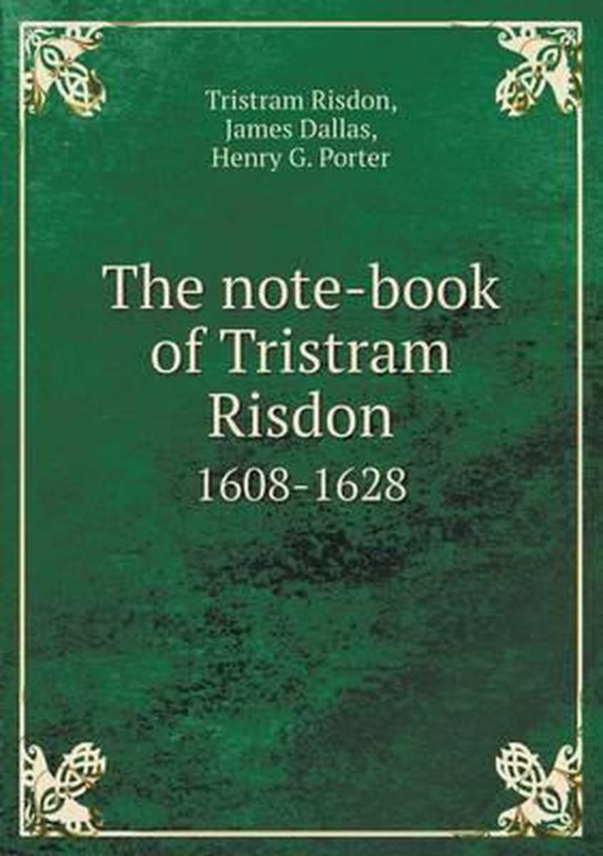 The Note-Book of Tristram Risdon 1608-1628 - Tristram Risdon