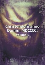 Christendom Anno Domini MDCCCCI Volume 1