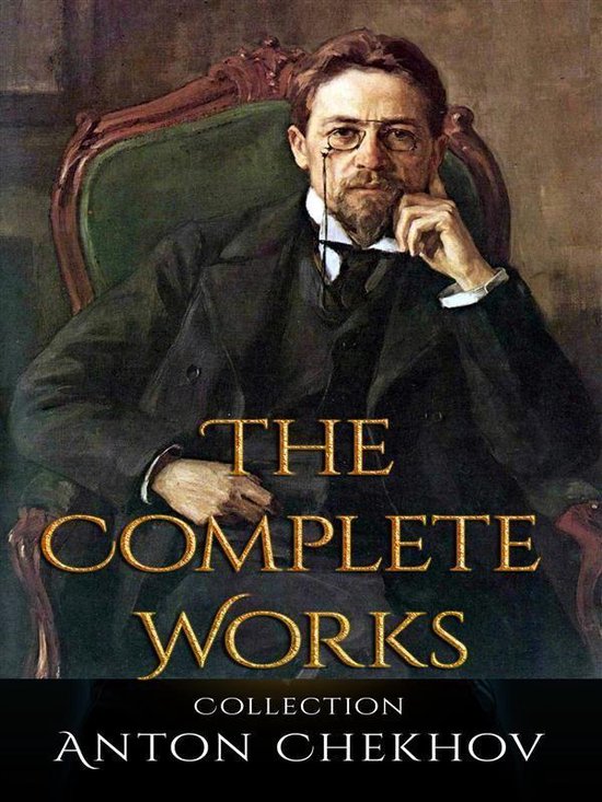 Anton Chekhov: The Complete Works (ebook), Anton Chekhov ...