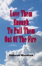 Love Them Enough to Pull Them Out of the Fire