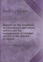 Reports on the condition of educational and school service and the management of reindeer service in the district of Alaska