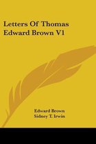 Letters of Thomas Edward Brown V1