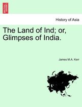 The Land of Ind; Or, Glimpses of India.
