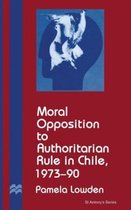 St Antony's Series- Moral Opposition to Authoritarian Rule in Chile, 1973-90