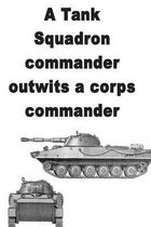A Tank Squadron commander outwits a corps commander