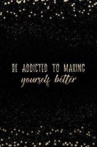 Be Addicted to Making Yourself Better