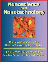 Nanoscience and Nanotechnology: Official Assessments of the National Nanotechnology Initiative, Four Reports 2005 through 2012 - Details of Science and Research Progress