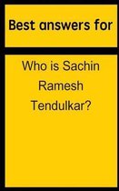 Best answers for Who is Sachin Ramesh Tendulkar?