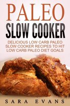 Paleo Slow Cooker: Delicious Low Carb Paleo Slow Cooker Recipes To Hit Low Carb Paleo Diet Goals