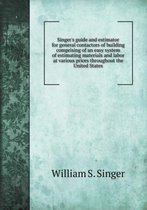 Singer's guide and estimator for general contactors of building comprising of an easy system of estimating materials and labor at various prices throughout the United States