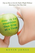 How to Be Healthier One Bite at a Time