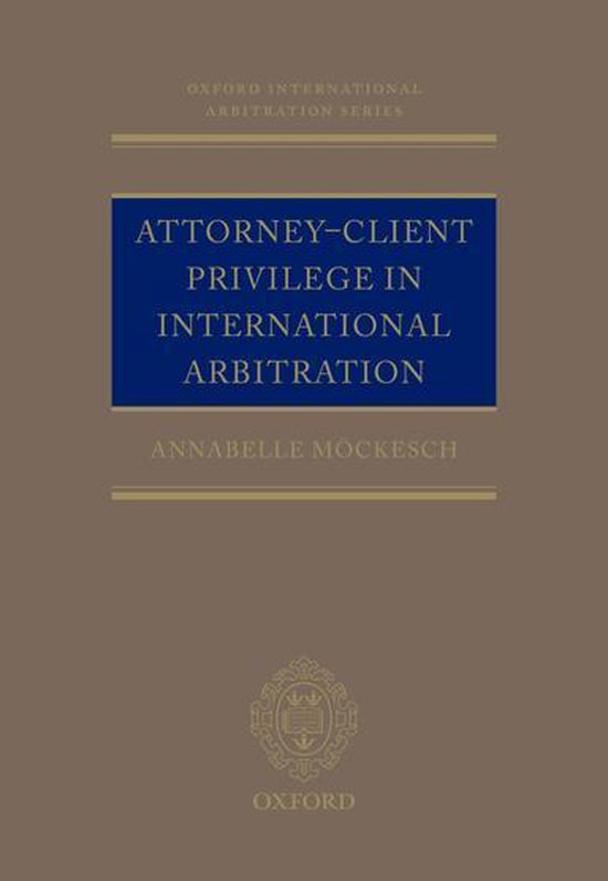 Oxford International Arbitration Series AttorneyClient Privilege in