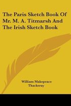 The Paris Sketch Book Of Mr. M. A. Titmarsh And The Irish Sketch Book