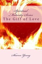 Spiritual Maturity Series  The Gift of Love