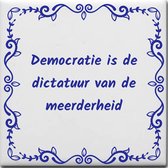 Wijsheden tegeltje met spreuk over Politiek: Democratie is de dictatuur van de meerderheid