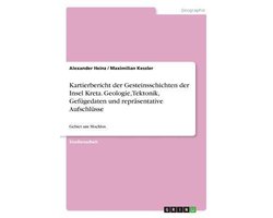 Kartierbericht der Gesteinsschichten der Insel Kreta. Geologie, Tektonik, Gefügedaten und repräsentative Aufschlüsse