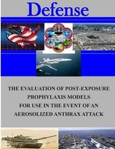 The Evaluation of Post-Exposure Prorhlaxis Models for Use in the Event of an Aerosolized Anthrax Attack