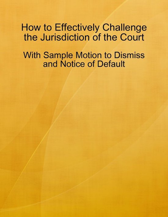 How to Effectively Challenge the Jurisdiction of the Court With How to Effectively Challenge the Jurisdiction of the Court With