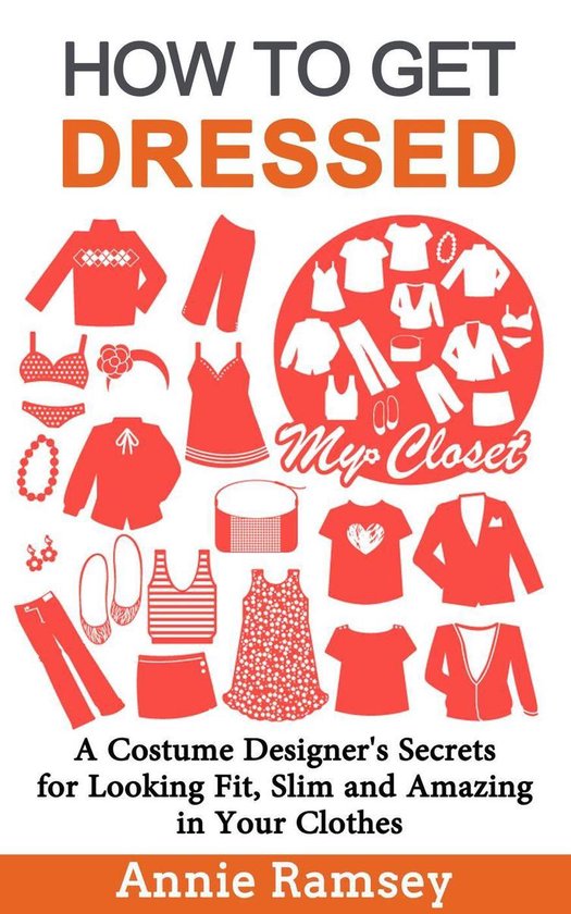 How to Get Dressed: A Costume Designer's Secrets for Looking ... - cover