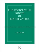 International Library of Philosophy - Conceptual Roots of Mathematics