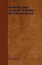 Frederick James Furnivall - A Volume Of Personal Record