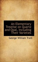 An Elementary Treatise on Quartz and Opal Including Their Varieties