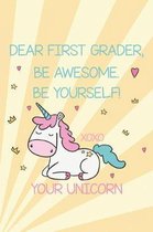 Dear First Grader, Be Awesome. Be Yourself! Xoxo Your Unicorn