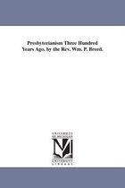 Presbyterianism Three Hundred Years Ago. by the Rev. Wm. P. Breed.