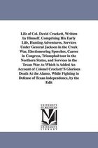 Life of Col. David Crockett, Written by Himself. Comprising His Early Life, Hunting Adventures, Services Under General Jackson in the Creek War, Electioneering Speeches, Career in