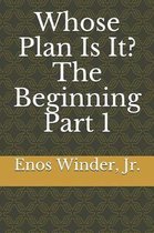 Whose Plan Is It? the Beginning Part 1
