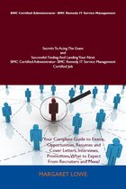 BMC Certified Administrator- BMC Remedy IT Service Management Secrets To Acing The Exam and Successful Finding And Landing Your Next BMC Certified Administrator- BMC Remedy IT Service Management Certified Job