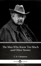 Delphi Parts Edition (G. K. Chesterton) 14 - The Man Who Knew Too Much and Other Stories by G. K. Chesterton (Illustrated)