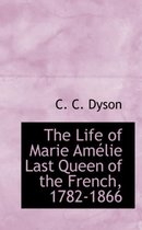The Life of Marie Amelie Last Queen of the French, 1782-1866