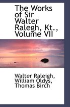 The Works of Sir Walter Ralegh, Kt., Volume VII