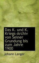 Das K. Und K. Kriegs-Archiv Von Seiner Grundung Bis Zum Jahre 1900