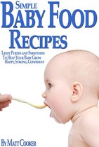 Cooking & Recipes - Simple Baby Food Recipes: Light Purees and Smoothies to Help Your Baby Grow Happy, Strong, Confident