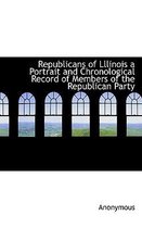 Republicans of Lllinois a Portrait and Chronological Record of Members of the Republican Party