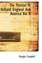 The Puritan in Holland England and America Vol II