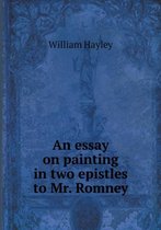 An essay on painting in two epistles to Mr. Romney