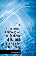 The Fisherman's Children; Or, the Sunbeam of Hardrick Cove a Tale for the Young