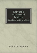 Lectures on natural history its relations to intellect