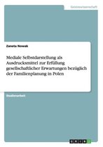 Mediale Selbstdarstellung als Ausdrucksmittel zur Erfullung gesellschaftlicher Erwartungen bezuglich der Familienplanung in Polen