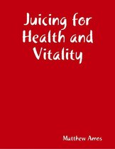 Juicing for Health and Vitality