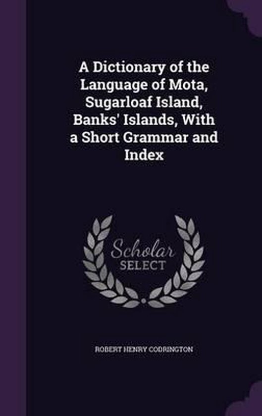 A Dictionary of the Language of Mota, Sugarloaf Island, Banks' Islands