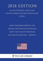 Basic Program Elements for Federal Employee Occupational Safety and Health Programs and Related Matters - Subpart I (Us Occupational Safety and Health Administration Regulation) (Osha) (2018 