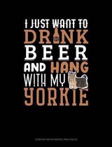 I Just Want to Drink Beer & Hang with My Yorkie: Composition Notebook