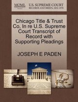 Chicago Title & Trust Co, in Re U.S. Supreme Court Transcript of Record with Supporting Pleadings